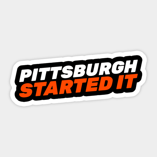 Pittsburgh Started It Sticker by Hunter_c4 "Click here to uncover more designs"